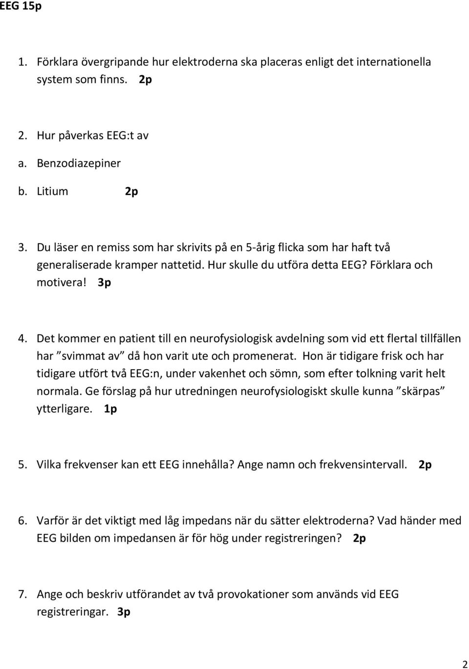 Det kommer en patient till en neurofysiologisk avdelning som vid ett flertal tillfällen har svimmat av då hon varit ute och promenerat.