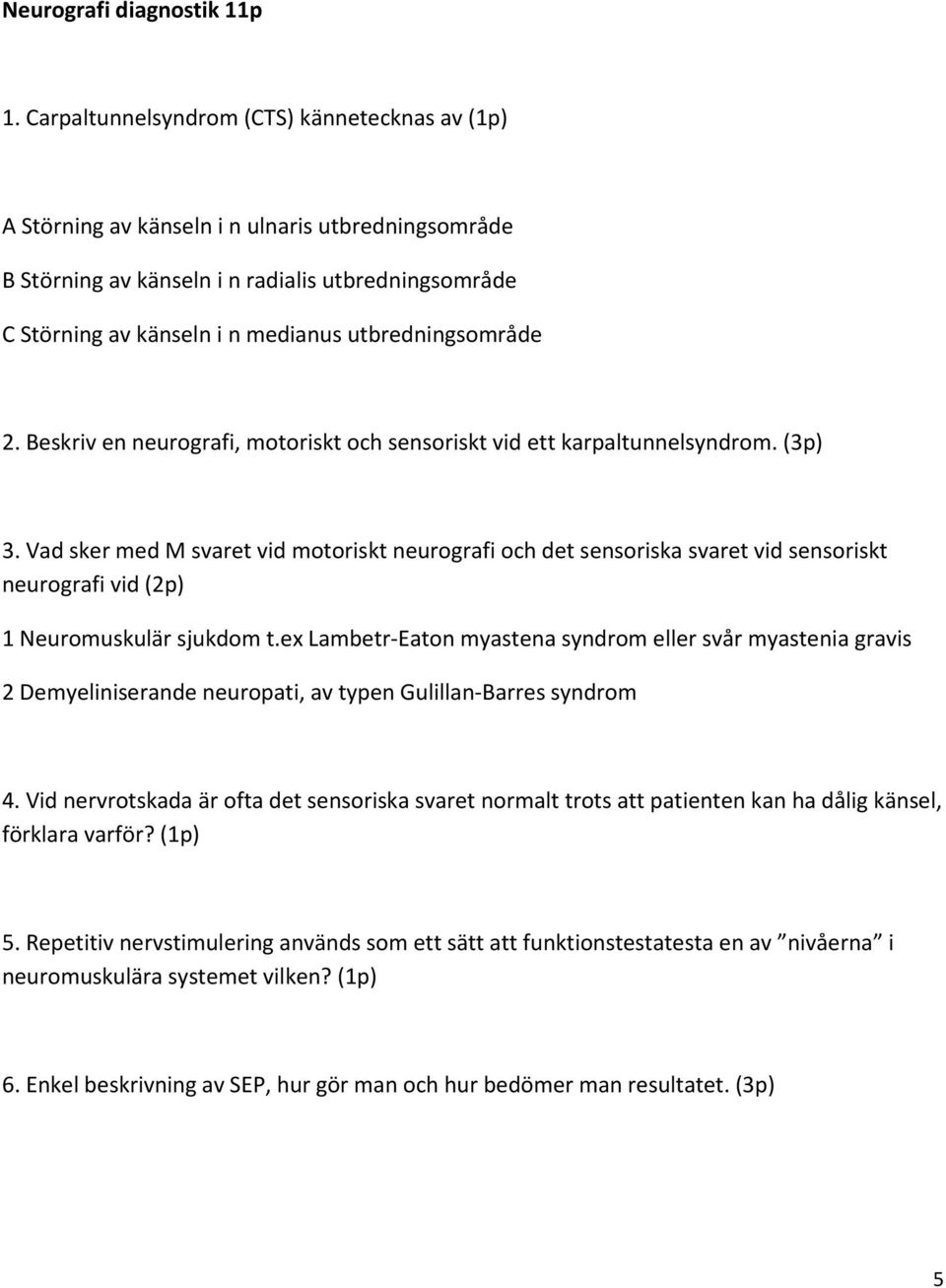 utbredningsområde 2. Beskriv en neurografi, motoriskt och sensoriskt vid ett karpaltunnelsyndrom. (3p) 3.