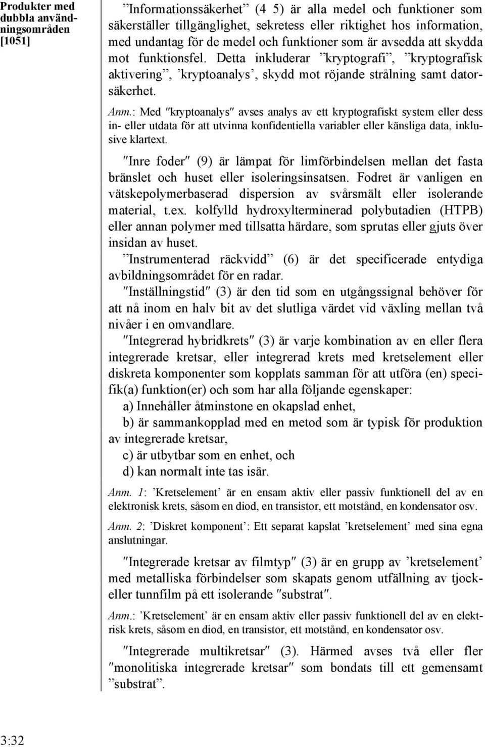 : Med kryptoanalys avses analys av ett kryptografiskt system eller dess in- eller utdata för att utvinna konfidentiella variabler eller känsliga data, inklusive klartext.