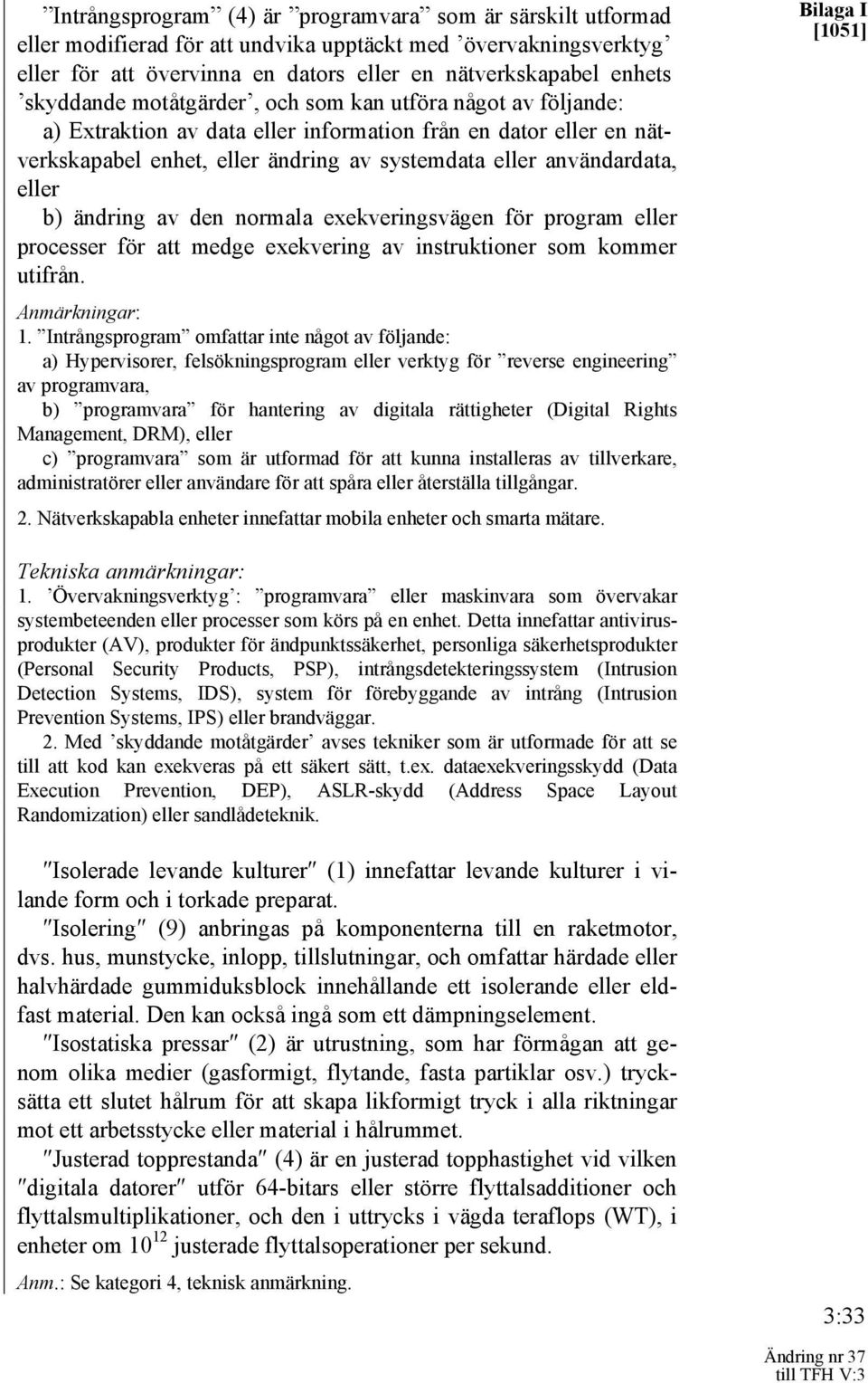 eller b) ändring av den normala exekveringsvägen för program eller processer för att medge exekvering av instruktioner som kommer utifrån. Anmärkningar: 1.