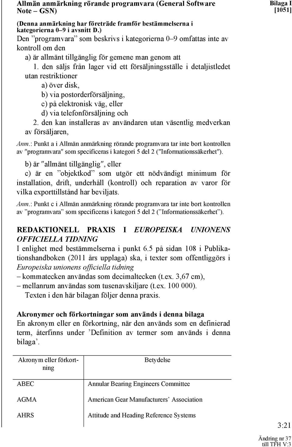 den säljs från lager vid ett försäljningsställe i detaljistledet utan restriktioner a) över disk, b) via postorderförsäljning, c) på elektronisk väg, eller d) via telefonförsäljning och 2.