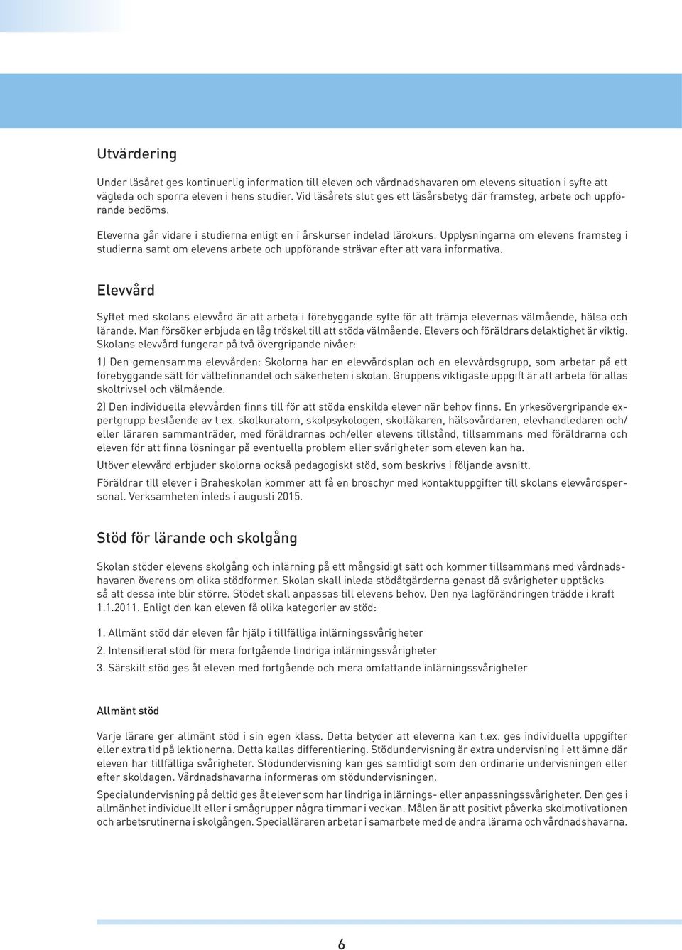 Upplysningarna om elevens framsteg i studierna samt om elevens arbete och uppförande strävar efter att vara informativa.
