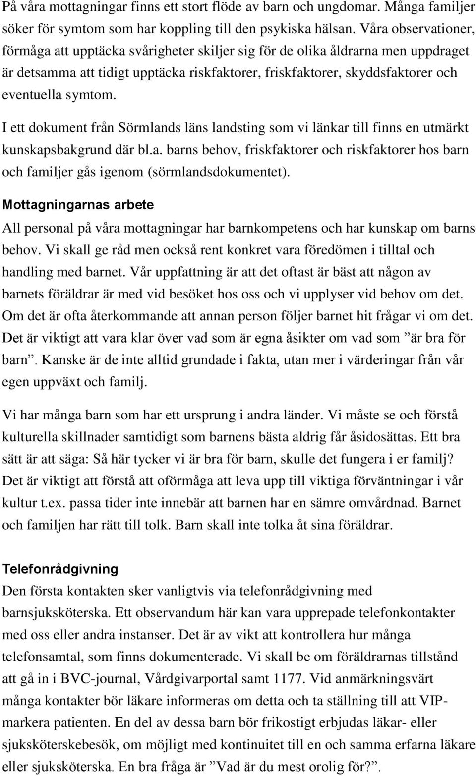 I ett dokument från Sörmlands läns landsting som vi länkar till finns en utmärkt kunskapsbakgrund där bl.a. barns behov, friskfaktorer och riskfaktorer hos barn och familjer gås igenom (sörmlandsdokumentet).