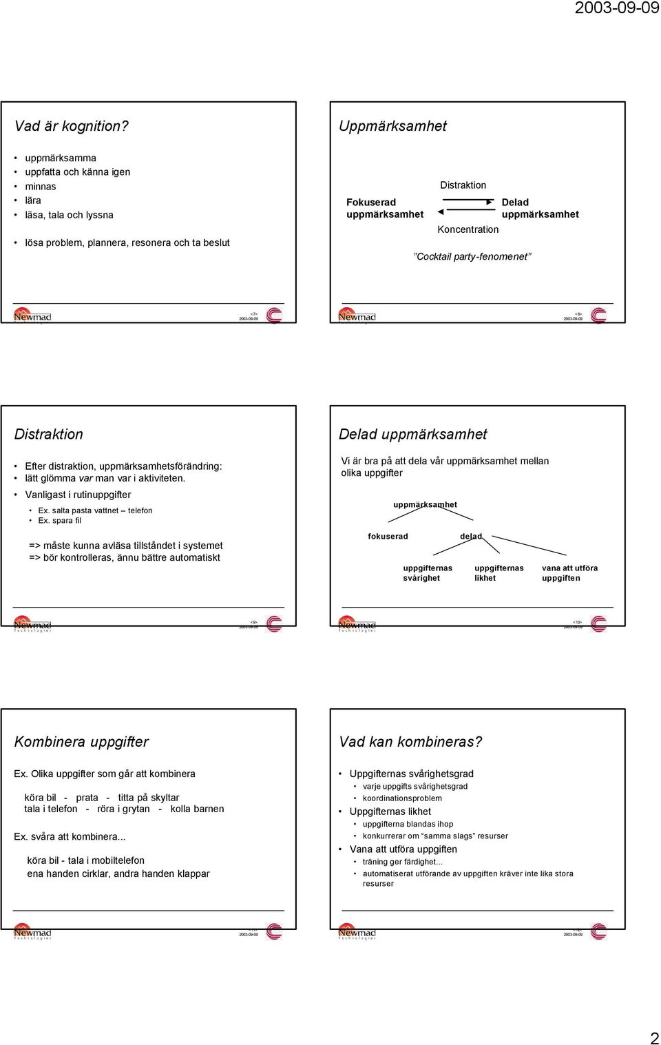 <7> <8> Distraktion Efter distraktion, sförändring: lätt glömma var man var i aktiviteten. Vanligast i rutinuppgifter Ex. salta pasta vattnet telefon Ex.