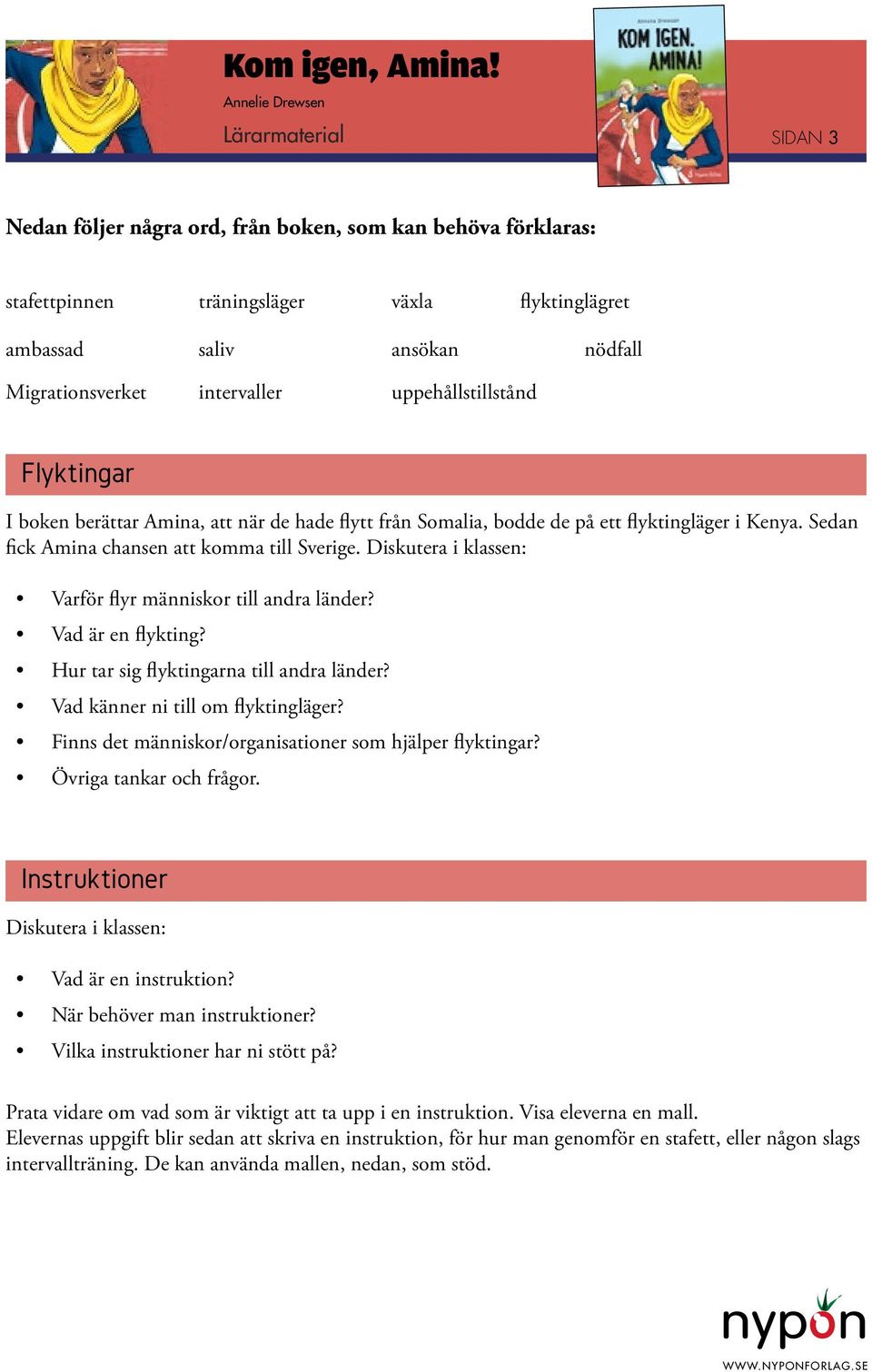 Diskutera i klassen: Varför flyr människor till andra länder? Vad är en flykting? Hur tar sig flyktingarna till andra länder? Vad känner ni till om flyktingläger?