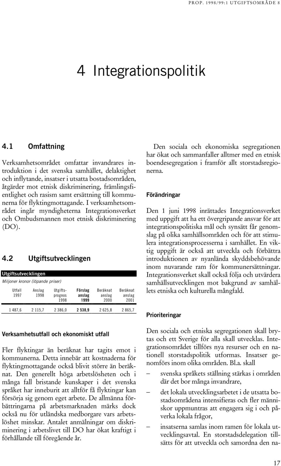 främlingsfientlighet och rasism samt ersättning till kommunerna för flyktingmottagande. I verksamhetsområdet ingår myndigheterna Integrationsverket och Ombudsmannen mot etnisk diskriminering (DO). 4.