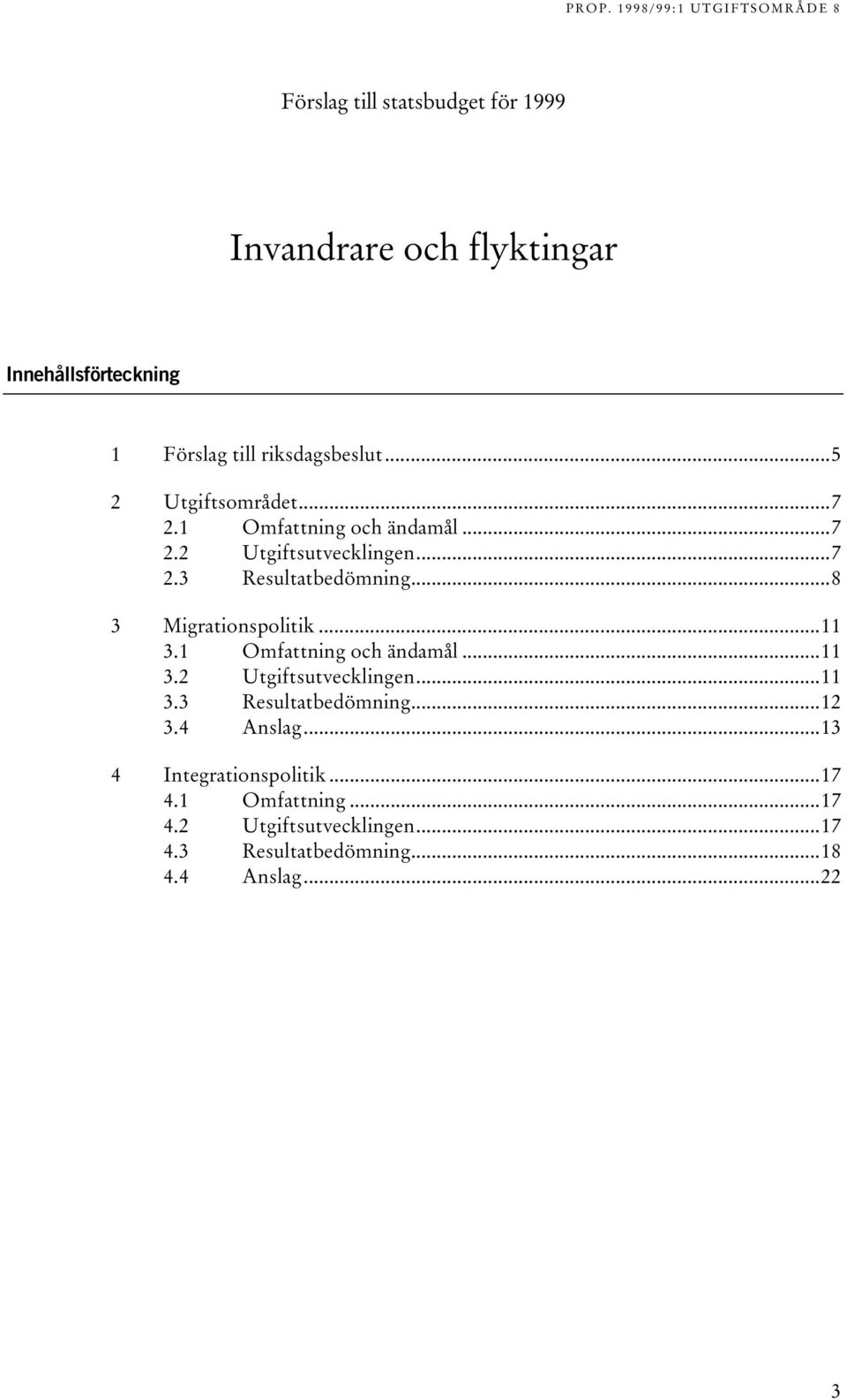 ..8 3 Migrationspolitik...11 3.1 Omfattning och ändamål...11 3.2 Utgiftsutvecklingen...11 3.3 Resultatbedömning...12 3.