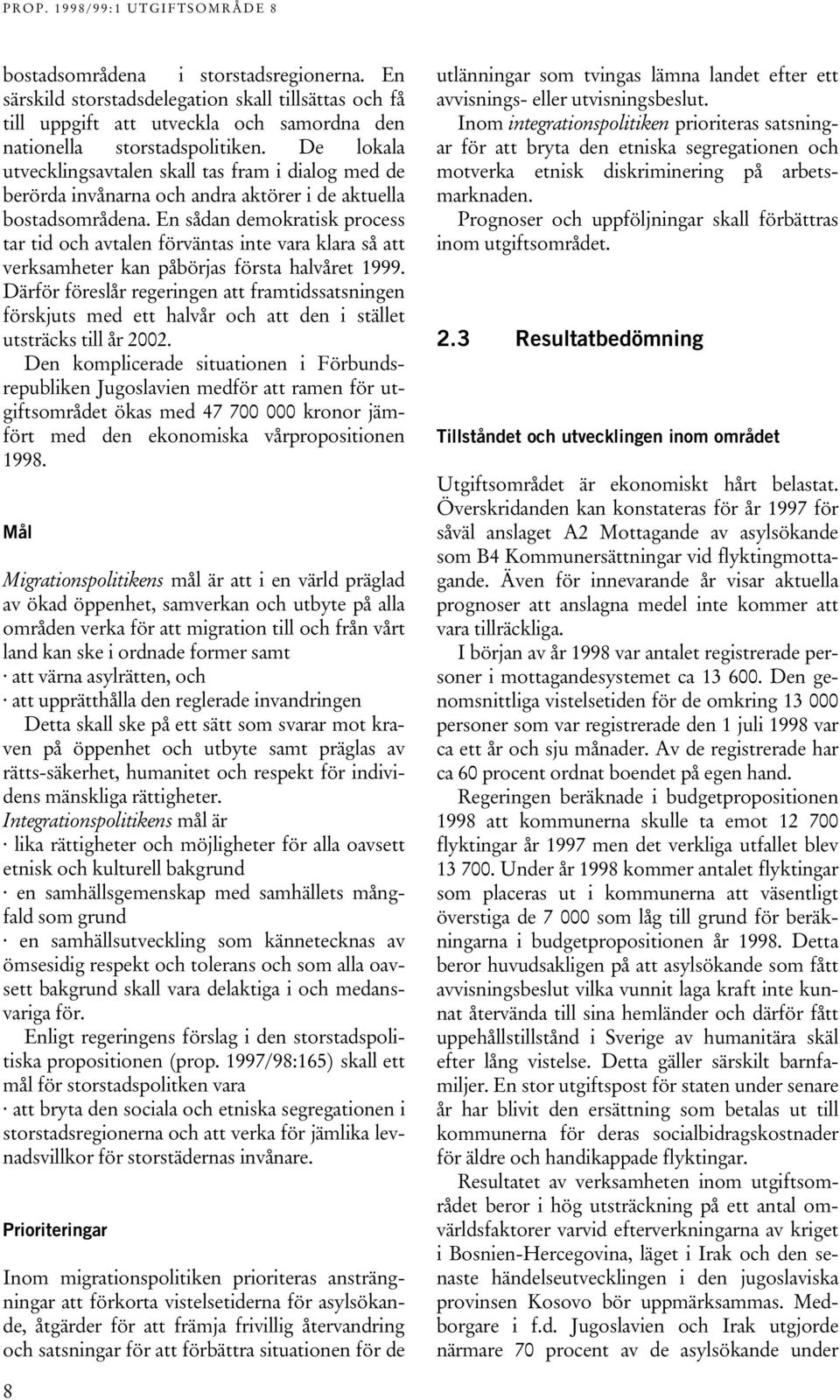 En sådan demokratisk process tar tid och avtalen förväntas inte vara klara så att verksamheter kan påbörjas första halvåret 1999.
