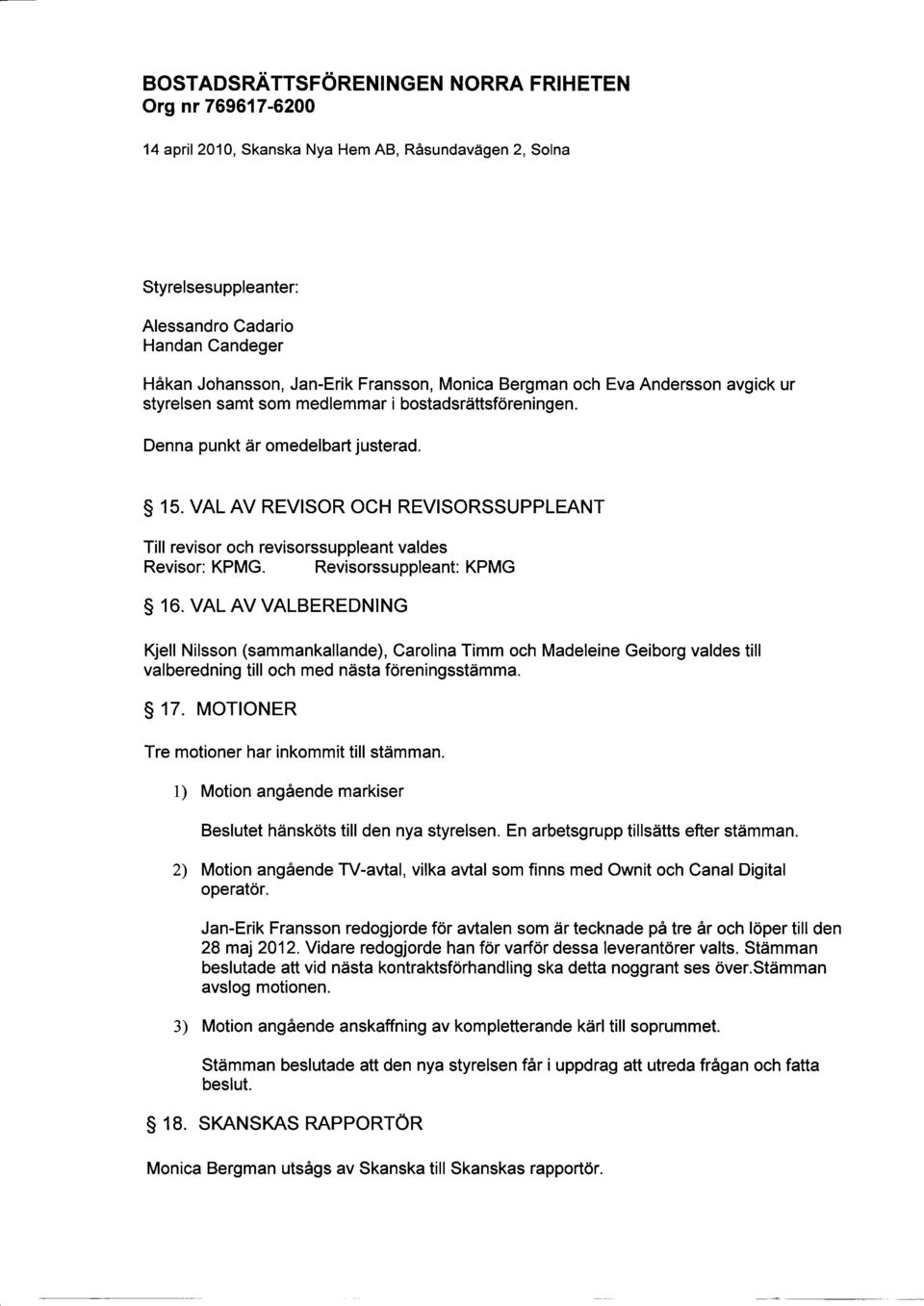 VAL AV VALBEREDNING Kjell Nilsson (sammankallande), Carolina Timm och Madeleine Geiborg valdes till valberedning till och med nästa föreningsstämma. 17.