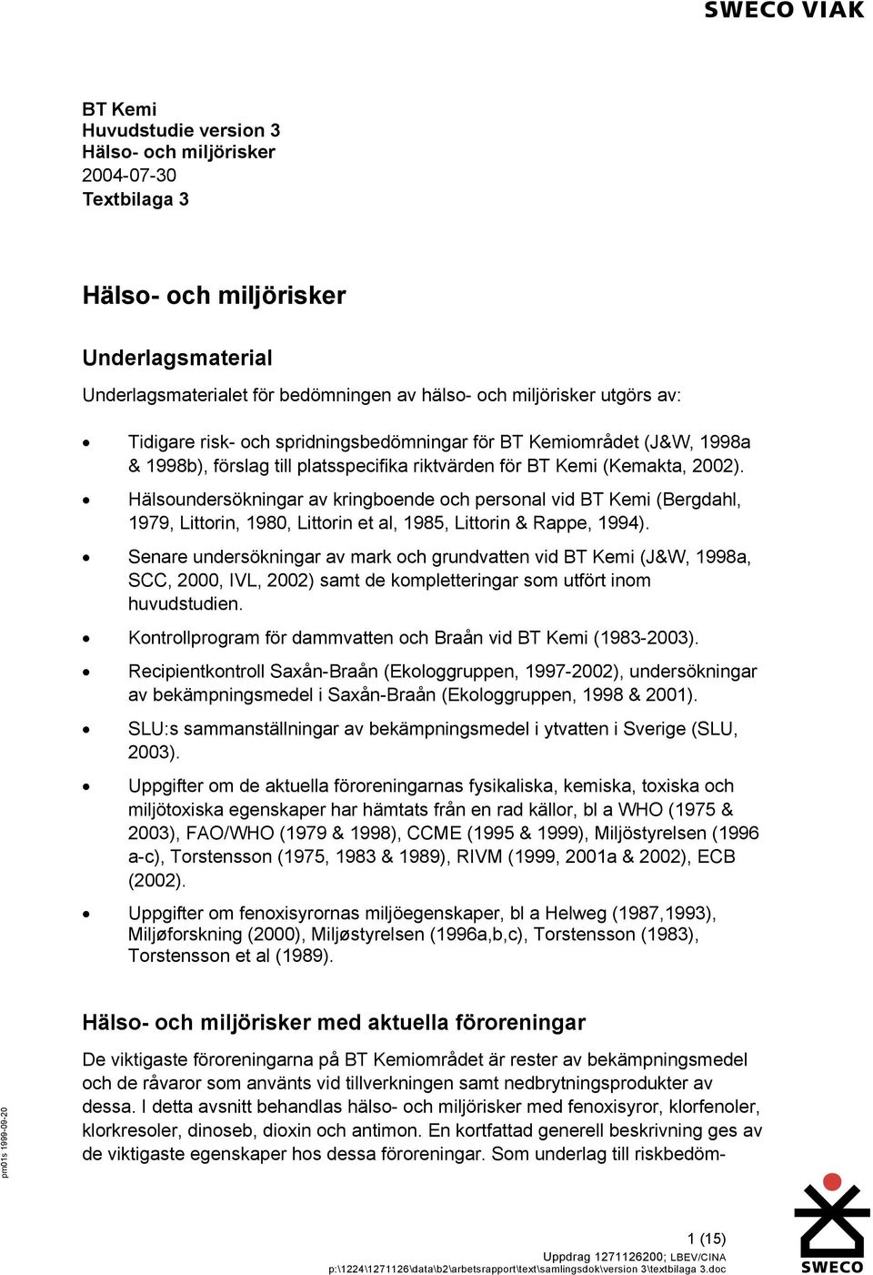 Hälsoundersökningar av kringboende och personal vid (Bergdahl, 1979, Littorin, 1980, Littorin et al, 1985, Littorin & Rappe, 1994).