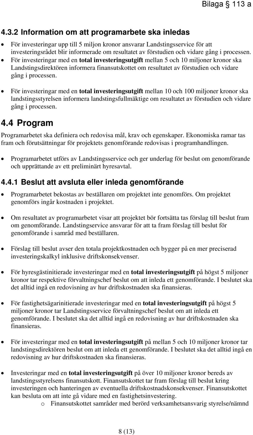 För investeringar med en total investeringsutgift mellan 5 och 10 miljoner kronor ska Landstingsdirektören informera finansutskottet om resultatet av förstudien och  För investeringar med en total