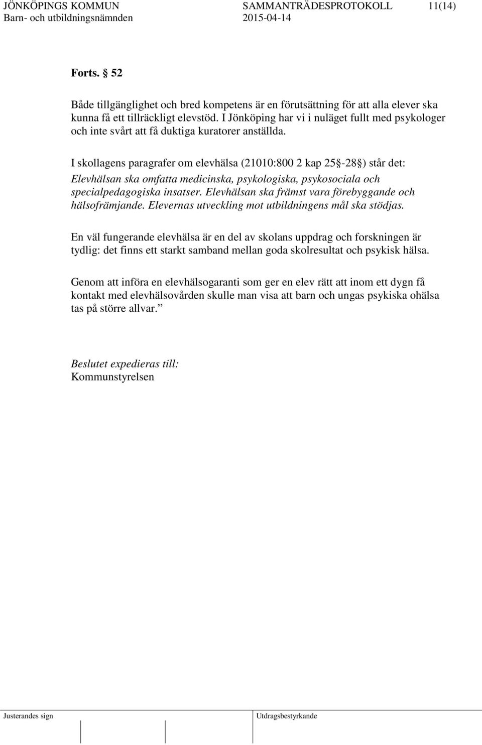 I skollagens paragrafer om elevhälsa (21010:800 2 kap 25-28 ) står det: Elevhälsan ska omfatta medicinska, psykologiska, psykosociala och specialpedagogiska insatser.