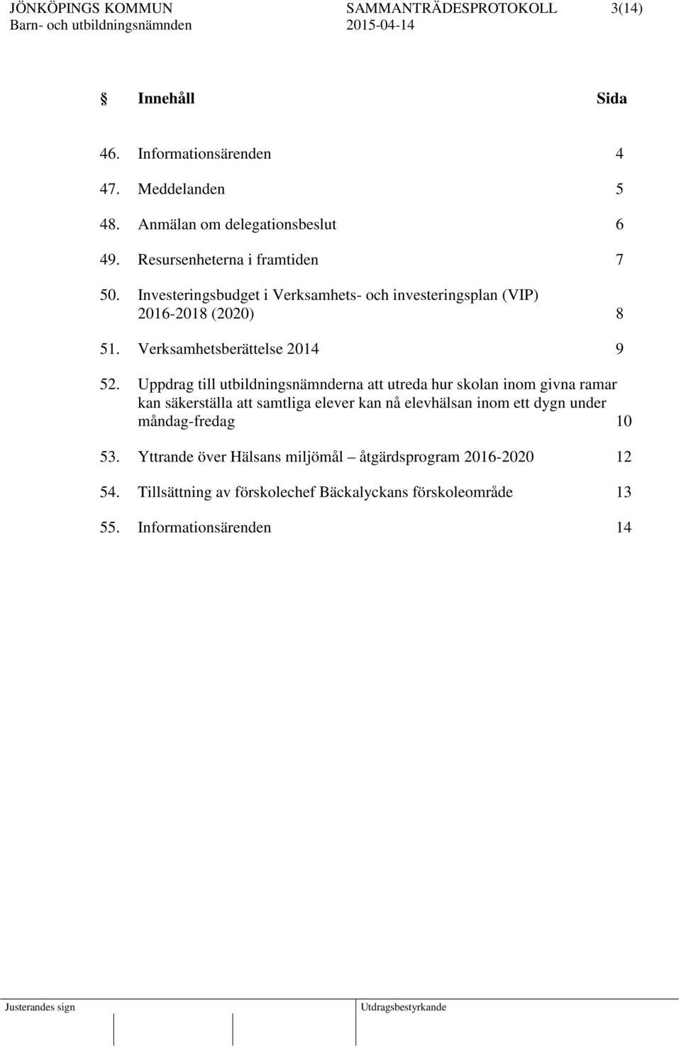 Uppdrag till utbildningsnämnderna att utreda hur skolan inom givna ramar kan säkerställa att samtliga elever kan nå elevhälsan inom ett dygn