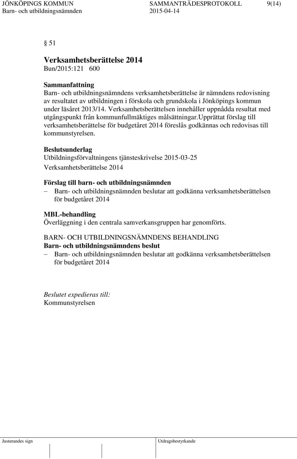 upprättat förslag till verksamhetsberättelse för budgetåret 2014 föreslås godkännas och redovisas till kommunstyrelsen.