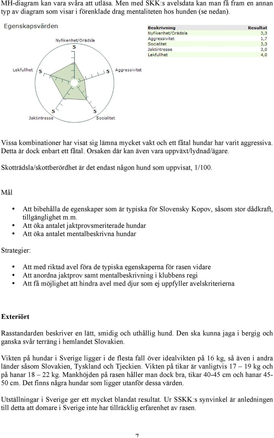 Skotträdsla/skottberördhet är det endast någon hund som 