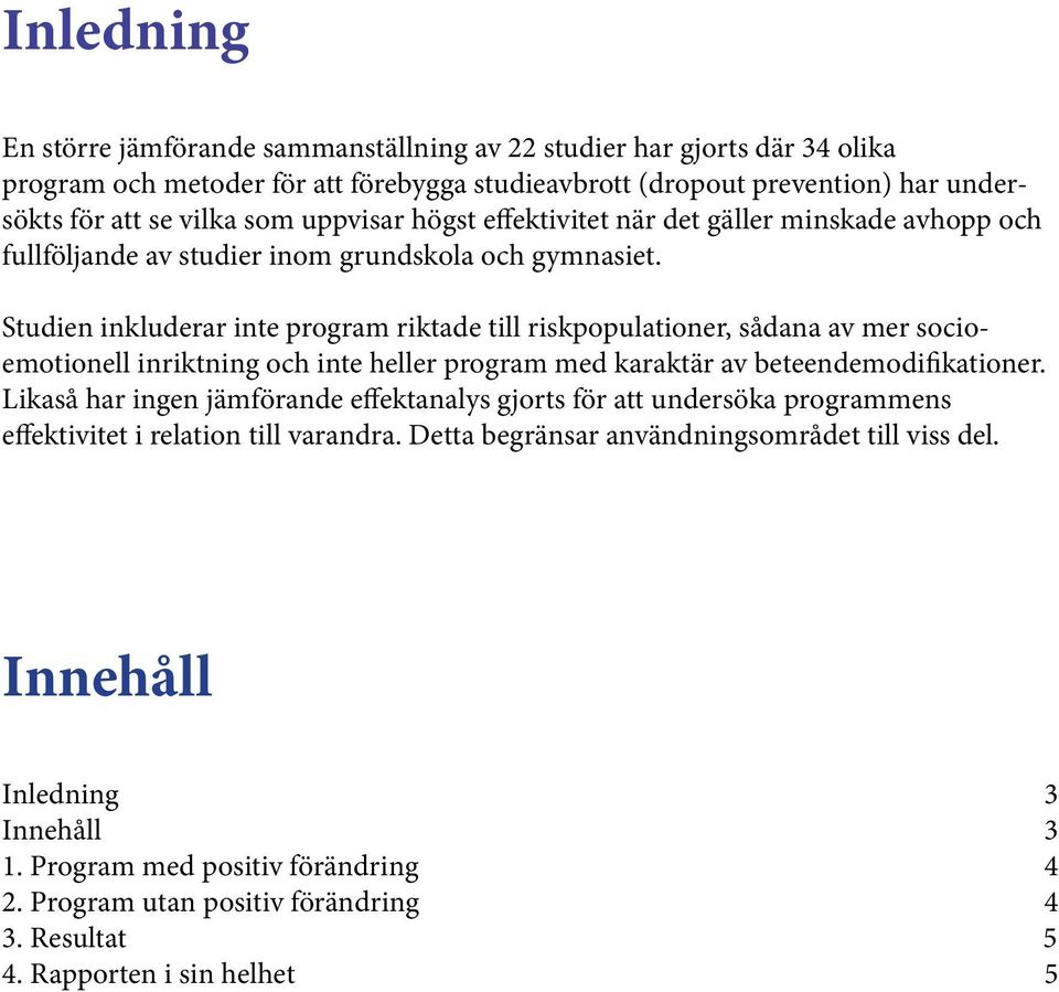 Studien inkluderar inte program riktade till riskpopulationer, sådana av mer socioemotionell inriktning och inte heller program med karaktär av beteendemodifikationer.