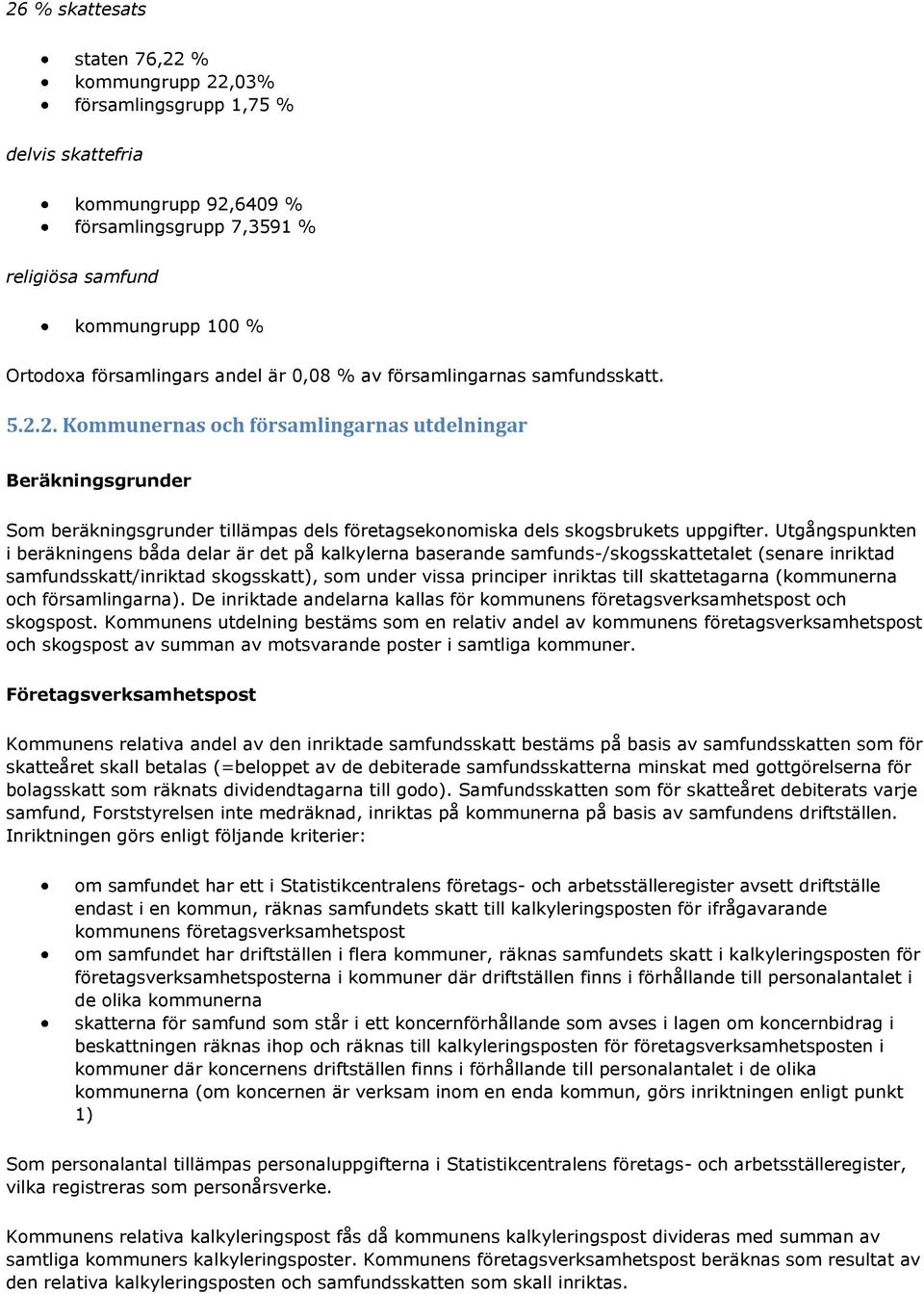 2. Kommunernas och församlingarnas utdelningar Beräkningsgrunder Som beräkningsgrunder tillämpas dels företagsekonomiska dels skogsbrukets uppgifter.