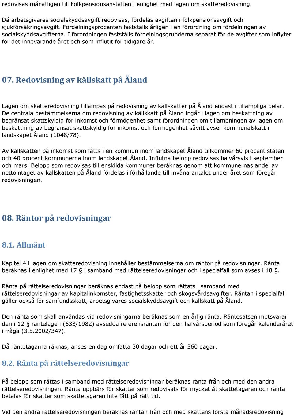 Fördelningsprocenten fastställs årligen i en förordning om fördelningen av socialskyddsavgifterna.