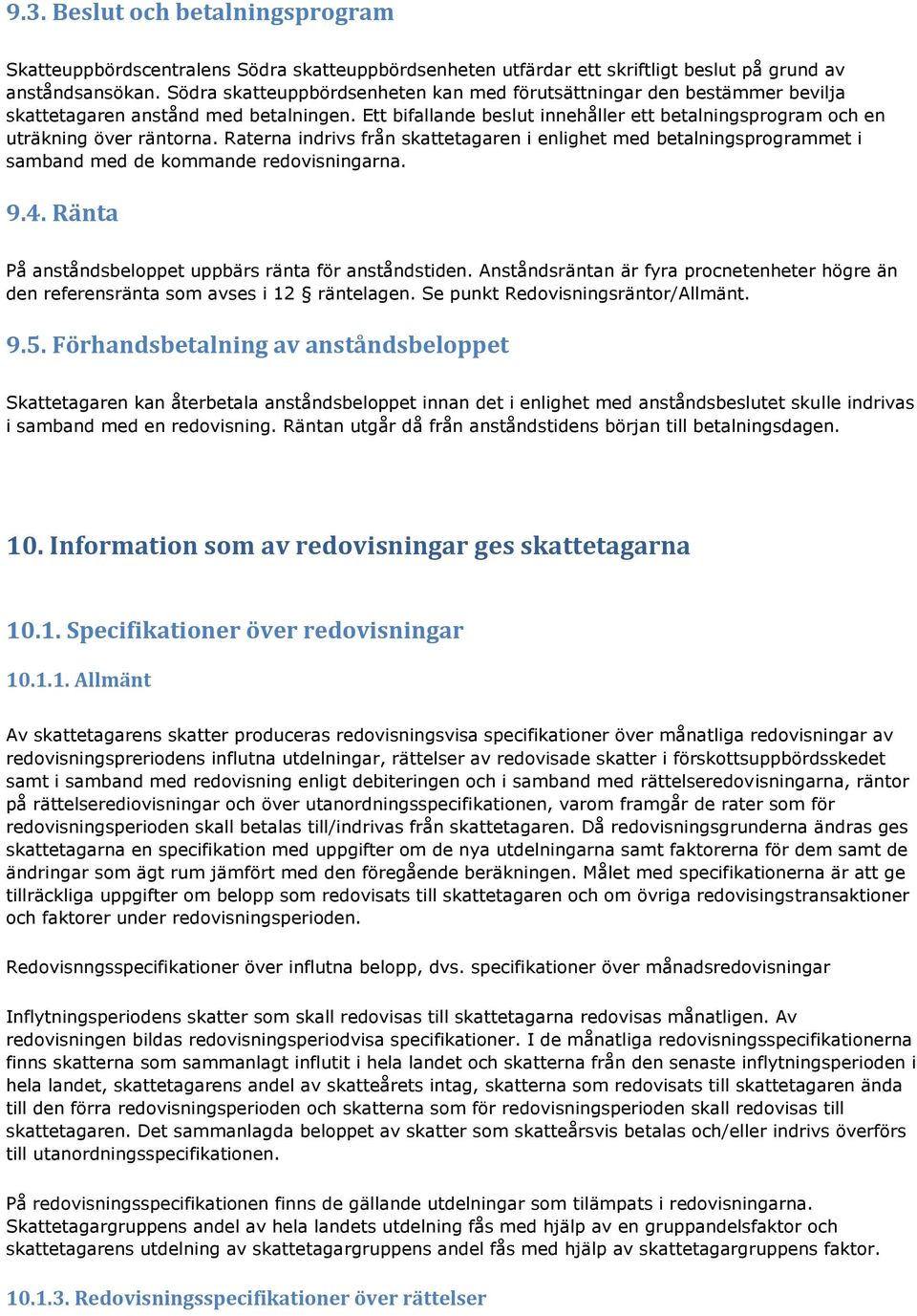 Raterna indrivs från skattetagaren i enlighet med betalningsprogrammet i samband med de kommande redovisningarna. 9.4. Ränta På anståndsbeloppet uppbärs ränta för anståndstiden.