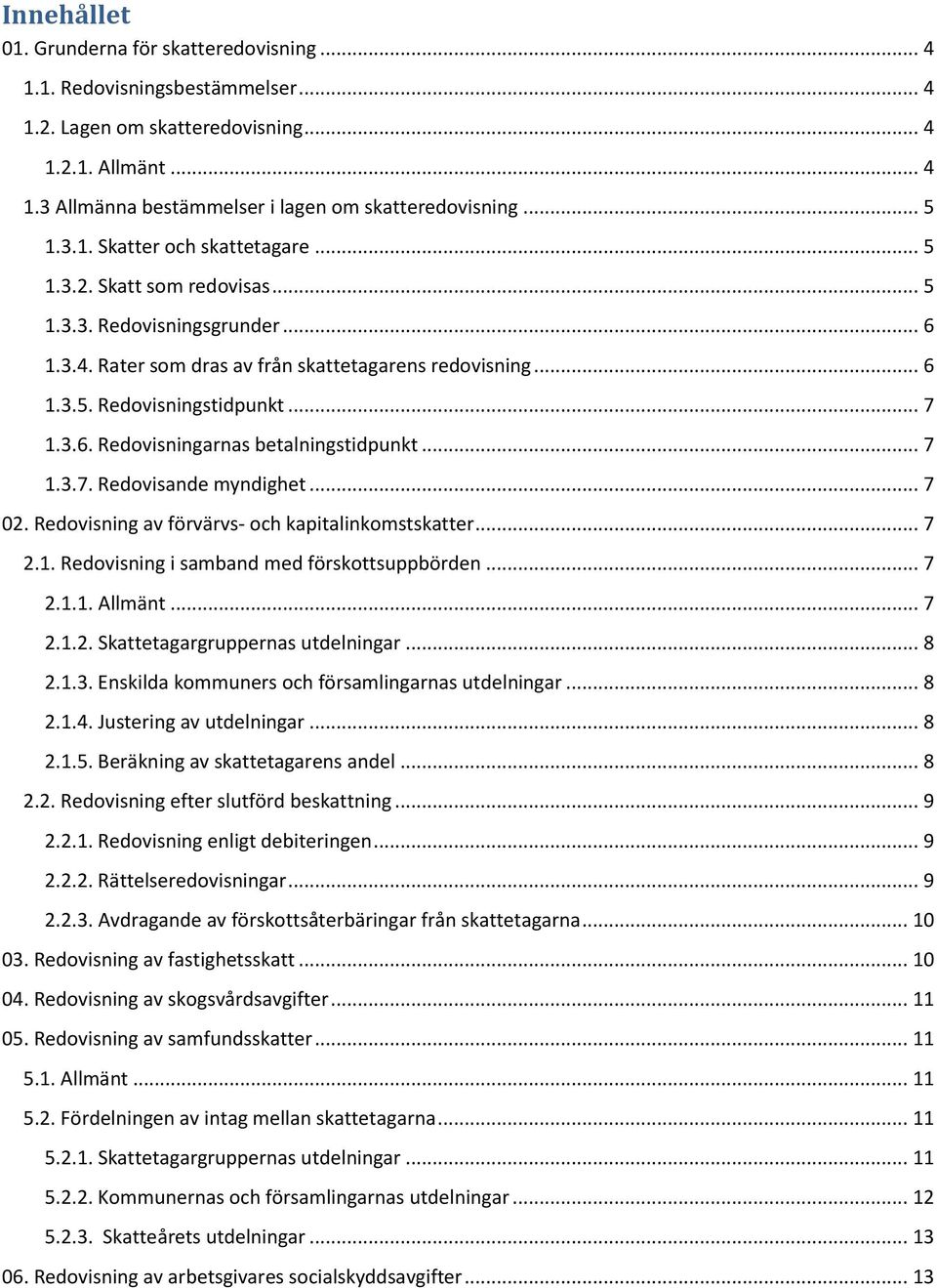 .. 7 1.3.6. Redovisningarnas betalningstidpunkt... 7 1.3.7. Redovisande myndighet... 7 02. Redovisning av förvärvs- och kapitalinkomstskatter... 7 2.1. Redovisning i samband med förskottsuppbörden.