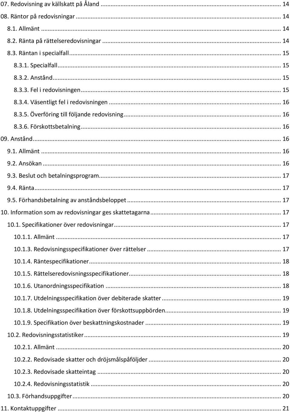 .. 16 9.2. Ansökan... 16 9.3. Beslut och betalningsprogram... 17 9.4. Ränta... 17 9.5. Förhandsbetalning av anståndsbeloppet... 17 10. Information som av redovisningar ges skattetagarna... 17 10.1. Specifikationer över redovisningar.