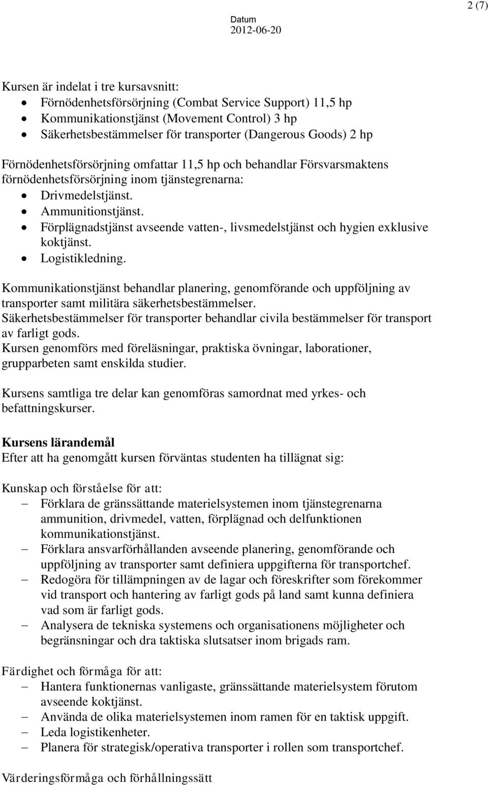 Förplägnadstjänst avseende vatten-, livsmedelstjänst och hygien exklusive koktjänst. Logistikledning.