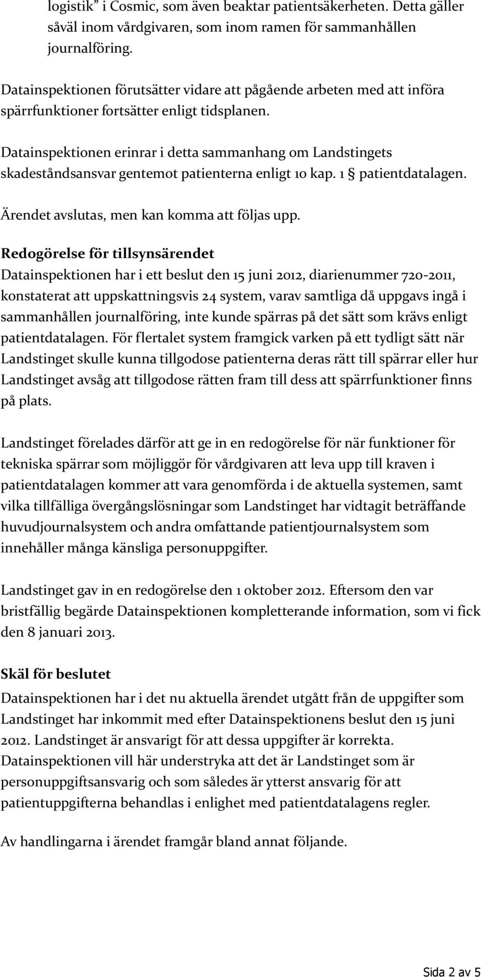 Datainspektionen erinrar i detta sammanhang om Landstingets skadeståndsansvar gentemot patienterna enligt 10 kap. 1 patientdatalagen. Ärendet avslutas, men kan komma att följas upp.