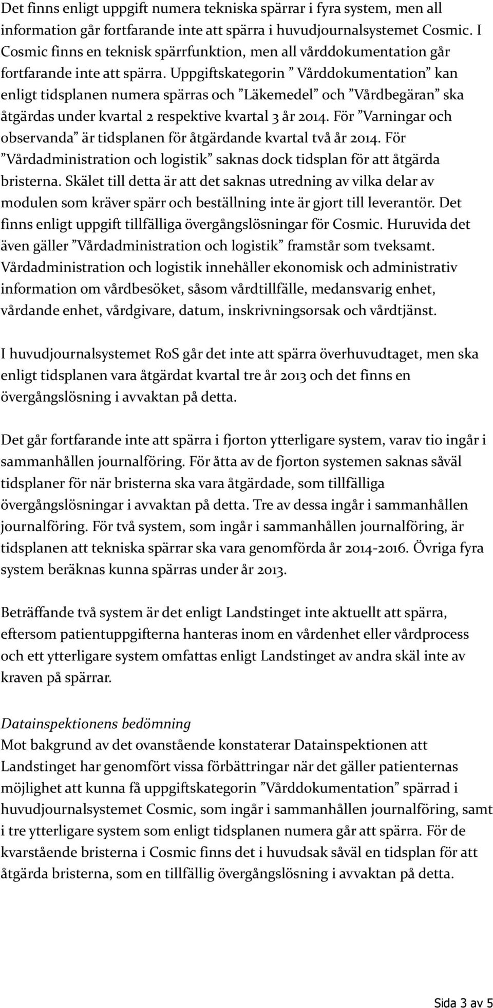 Uppgiftskategorin Vårddokumentation kan enligt tidsplanen numera spärras och Läkemedel och Vårdbegäran ska åtgärdas under kvartal 2 respektive kvartal 3 år 2014.