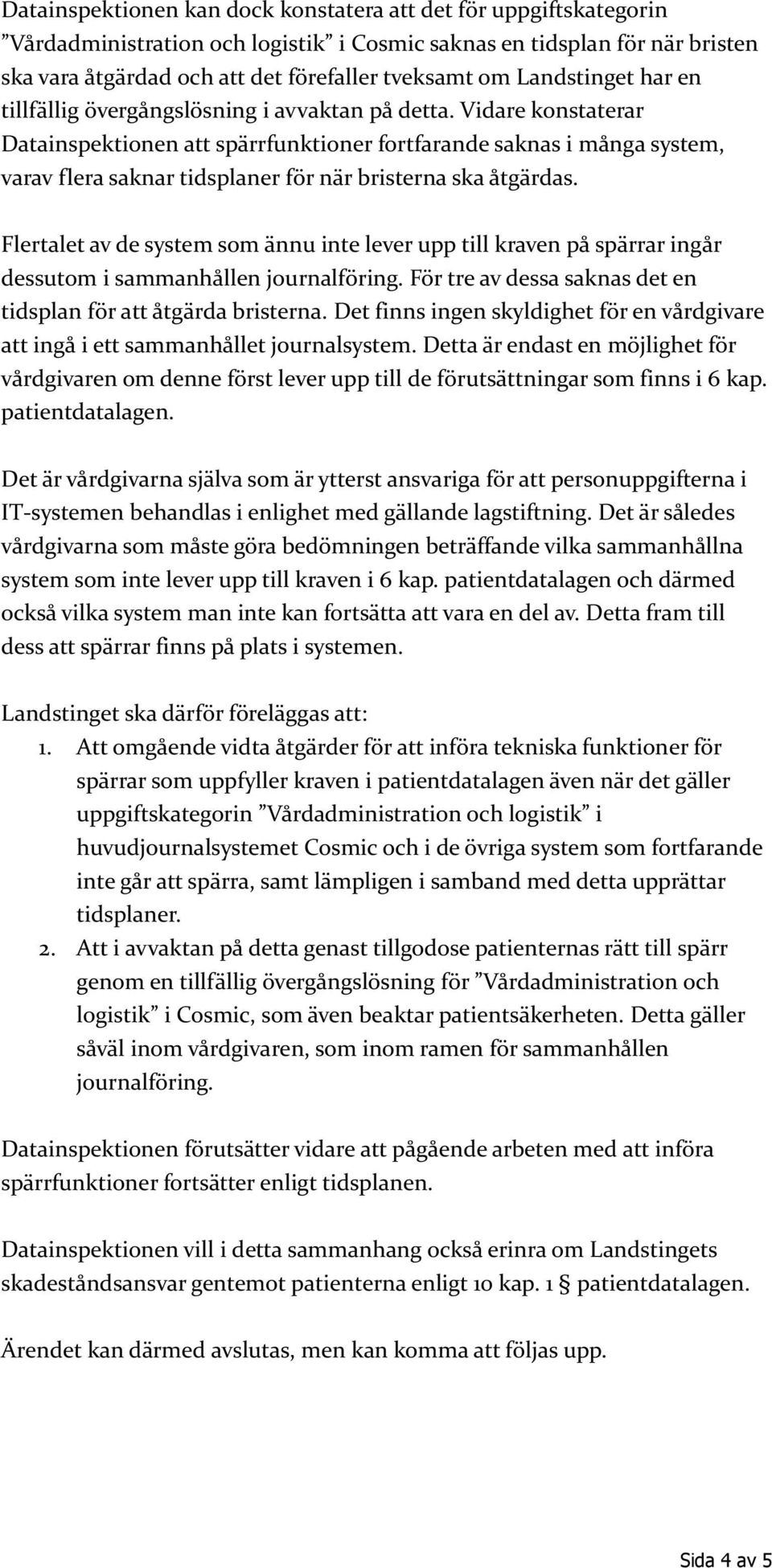 Vidare konstaterar Datainspektionen att spärrfunktioner fortfarande saknas i många system, varav flera saknar tidsplaner för när bristerna ska åtgärdas.