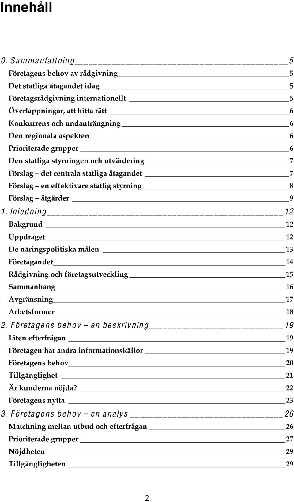 aspekten 6 Prioriterade grupper 6 Den statliga styrningen och utvärdering 7 Förslag det centrala statliga åtagandet 7 Förslag en effektivare statlig styrning 8 Förslag åtgärder 9 1.
