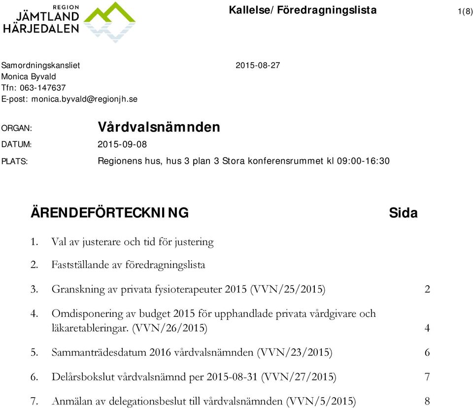 Val av justerare och tid för justering 2. Fastställande av föredragningslista 3. Granskning av privata fysioterapeuter 2015 (VVN/25/2015) 2 4.