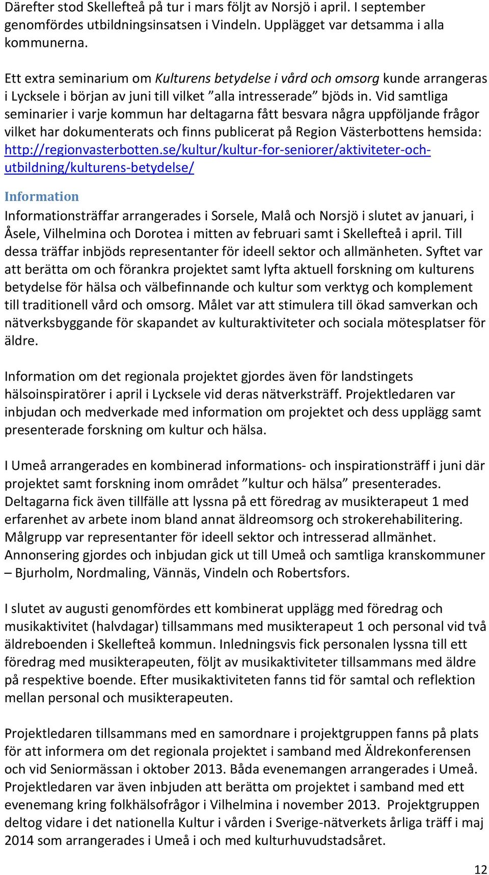 Vid samtliga seminarier i varje kommun har deltagarna fått besvara några uppföljande frågor vilket har dokumenterats och finns publicerat på Region Västerbottens hemsida: http://regionvasterbotten.