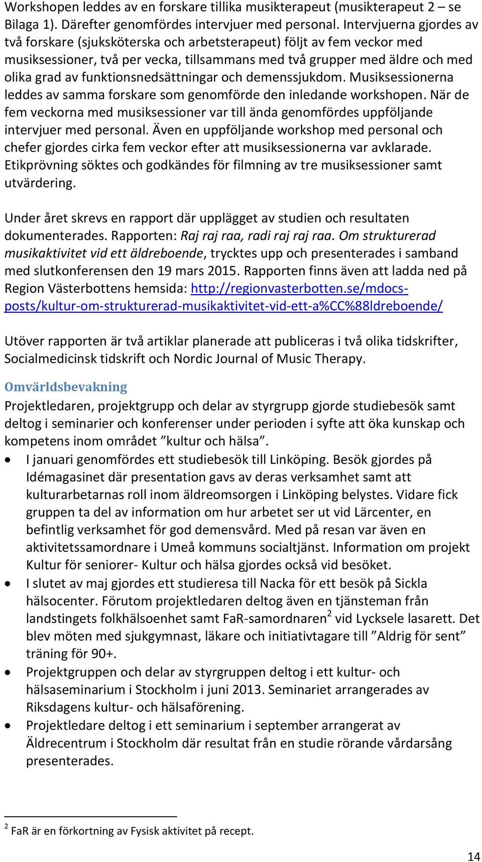 funktionsnedsättningar och demenssjukdom. Musiksessionerna leddes av samma forskare som genomförde den inledande workshopen.