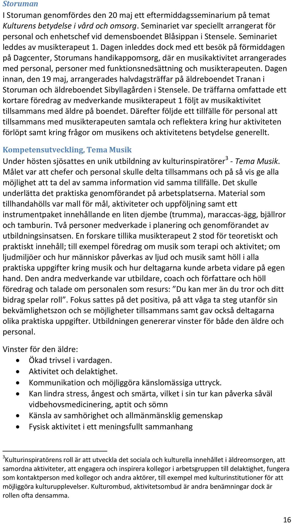 Dagen inleddes dock med ett besök på förmiddagen på Dagcenter, Storumans handikappomsorg, där en musikaktivitet arrangerades med personal, personer med funktionsnedsättning och musikterapeuten.