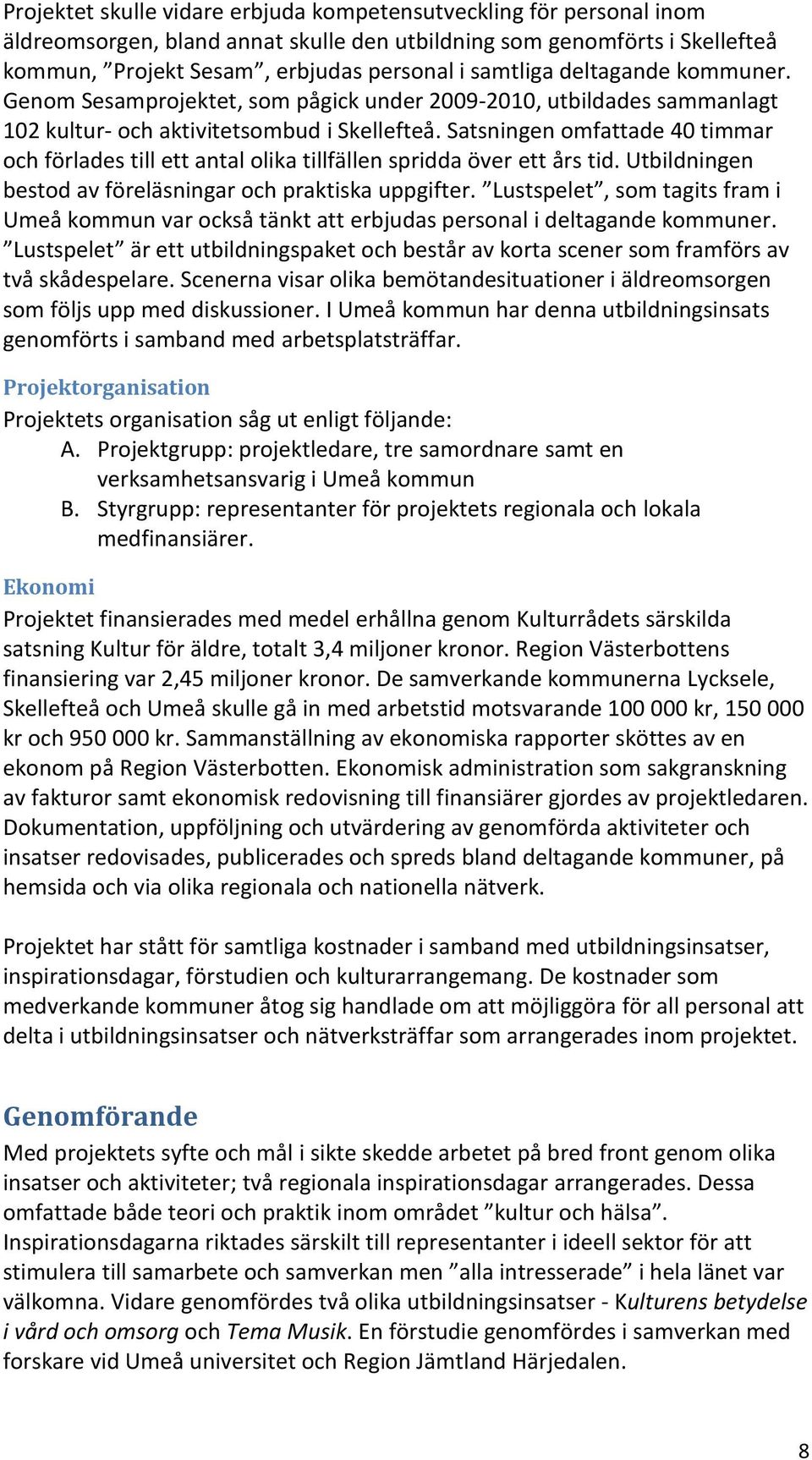 Satsningen omfattade 40 timmar och förlades till ett antal olika tillfällen spridda över ett års tid. Utbildningen bestod av föreläsningar och praktiska uppgifter.