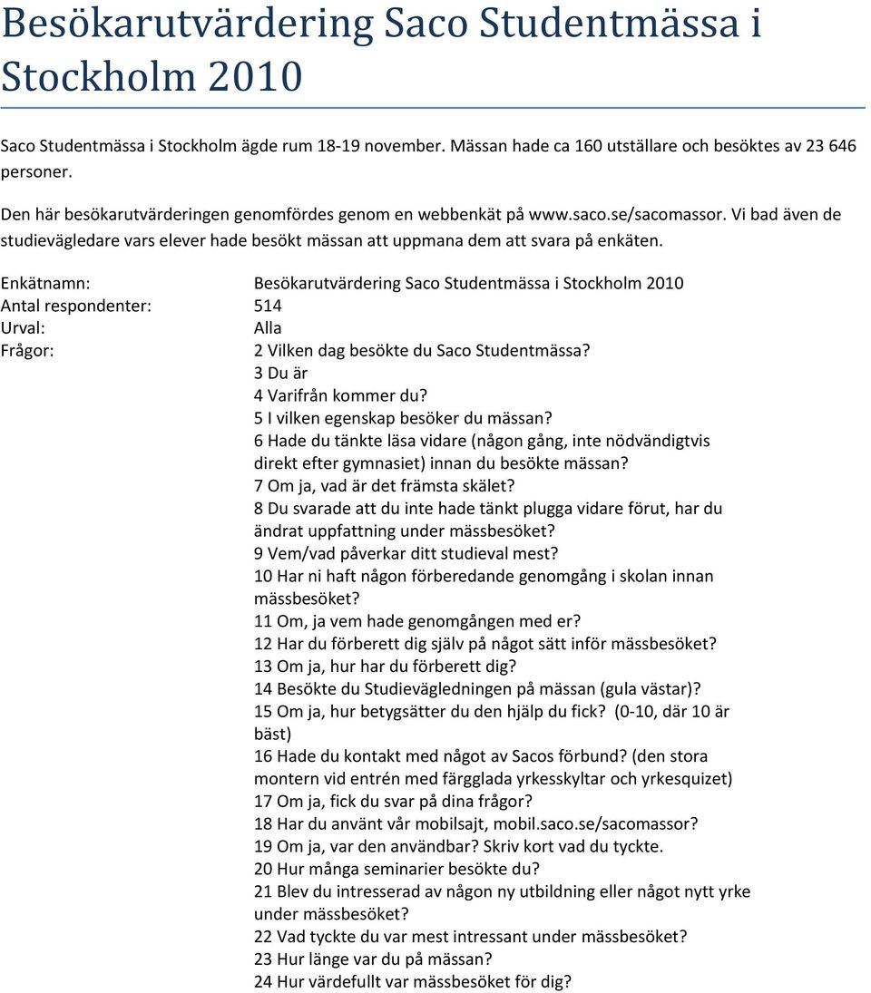 Enkätnamn: Besökarutvärdering Saco Studentmässa i Stockholm 2010 respondenter: 514 Urval: Alla Frågor: 2 Vilken dag besökte du Saco Studentmässa? 3 Du är 4 Varifrån kommer du?