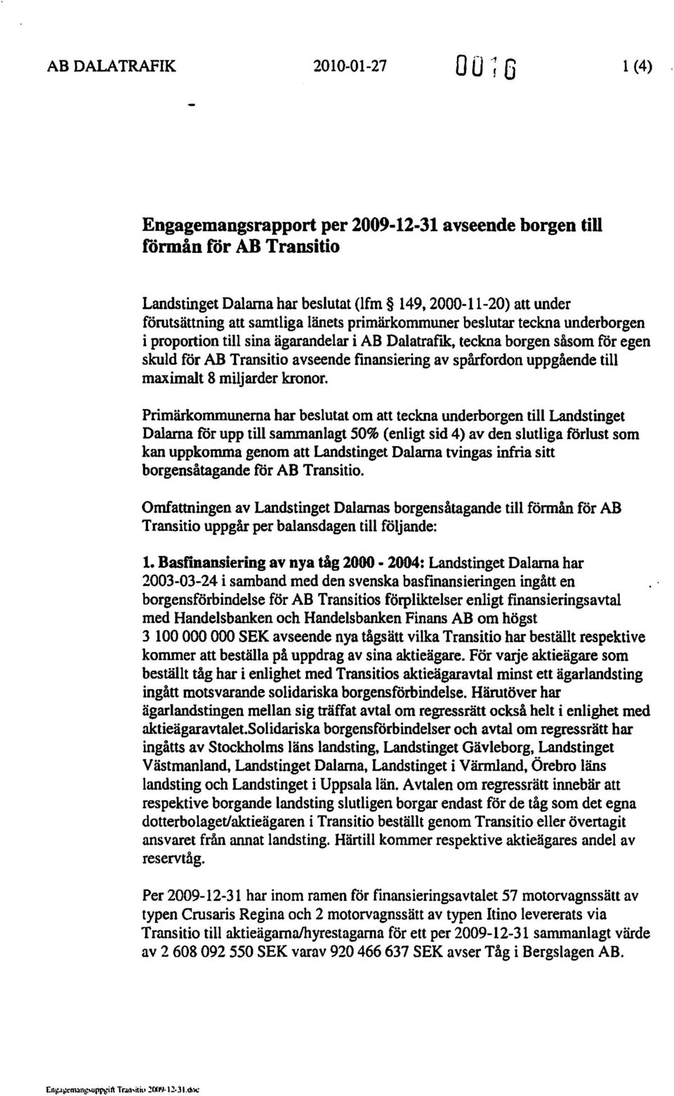 teckna borgen såsom för egen skuld för AB Transitio avseende fmansiering av spårfordonuppgående till maximalt 8 miljarderkronor.