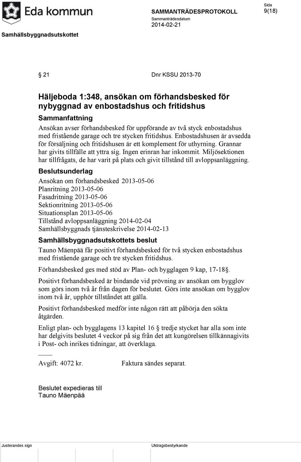 Miljösektionen har tillfrågats, de har varit på plats och givit tillstånd till avloppsanläggning.