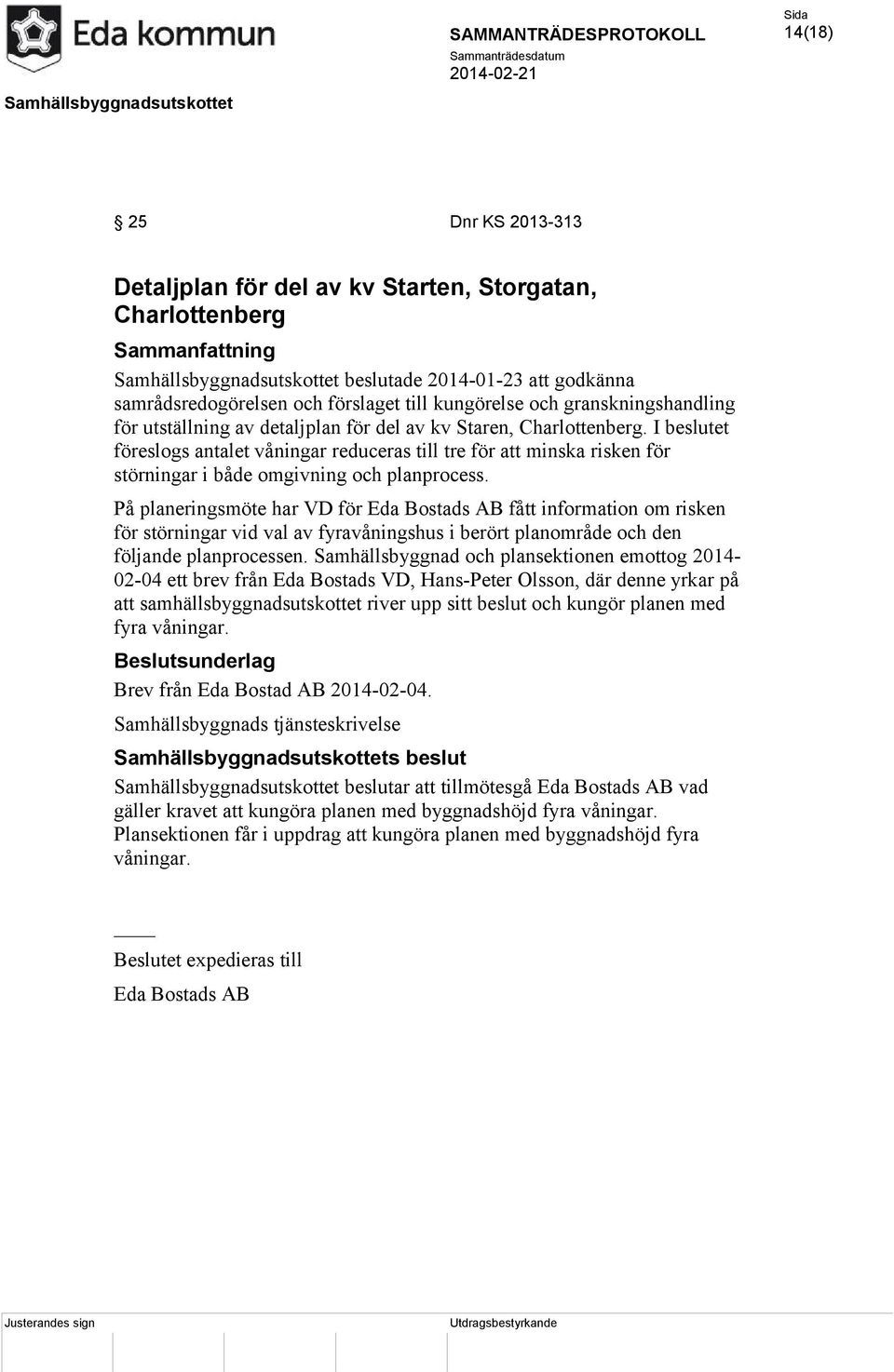 I beslutet föreslogs antalet våningar reduceras till tre för att minska risken för störningar i både omgivning och planprocess.