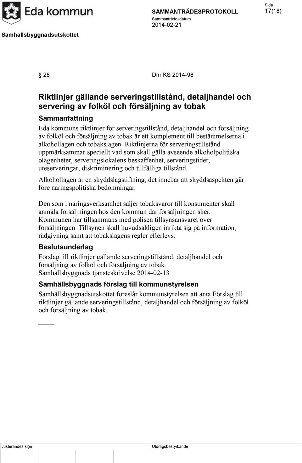 Riktlinjerna för serveringstillstånd uppmärksammar speciellt vad som skall gälla avseende alkoholpolitiska olägenheter, serveringslokalens beskaffenhet, serveringstider, uteserveringar,