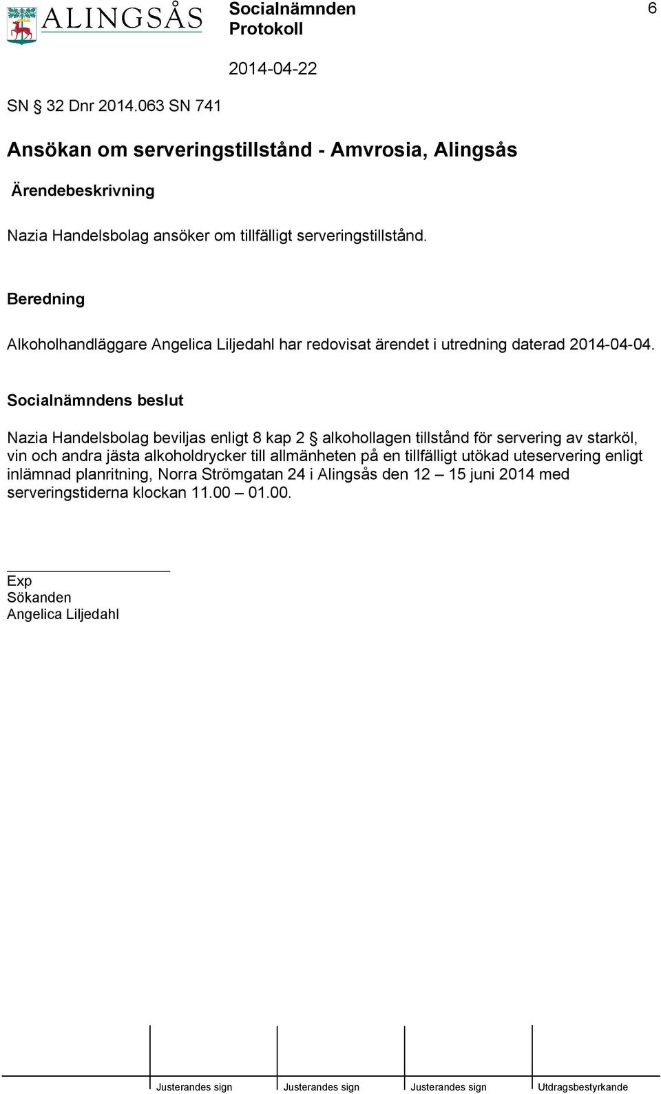 Beredning Alkoholhandläggare Angelica Liljedahl har redovisat ärendet i utredning daterad 2014-04-04.