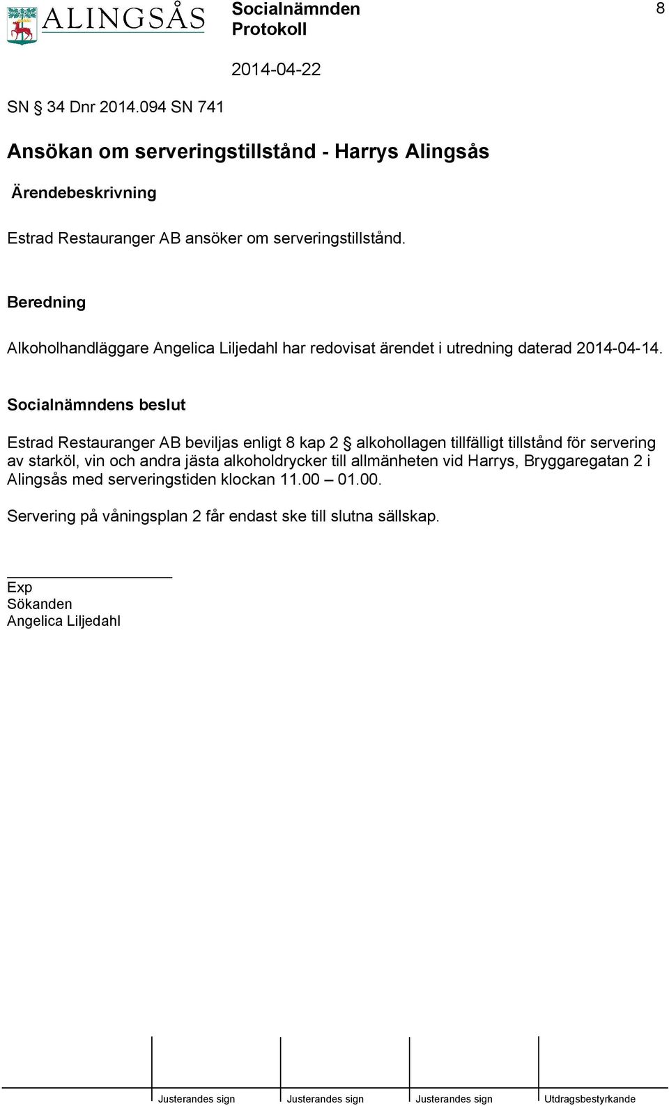 Beredning Alkoholhandläggare Angelica Liljedahl har redovisat ärendet i utredning daterad 2014-04-14.