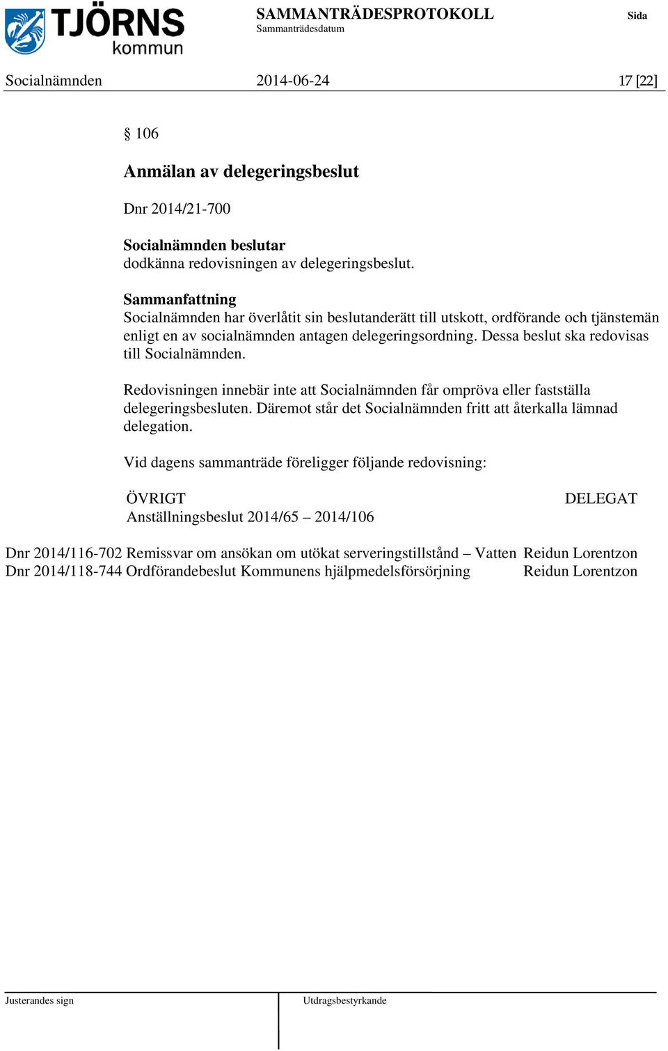 Redovisningen innebär inte att Socialnämnden får ompröva eller fastställa delegeringsbesluten. Däremot står det Socialnämnden fritt att återkalla lämnad delegation.