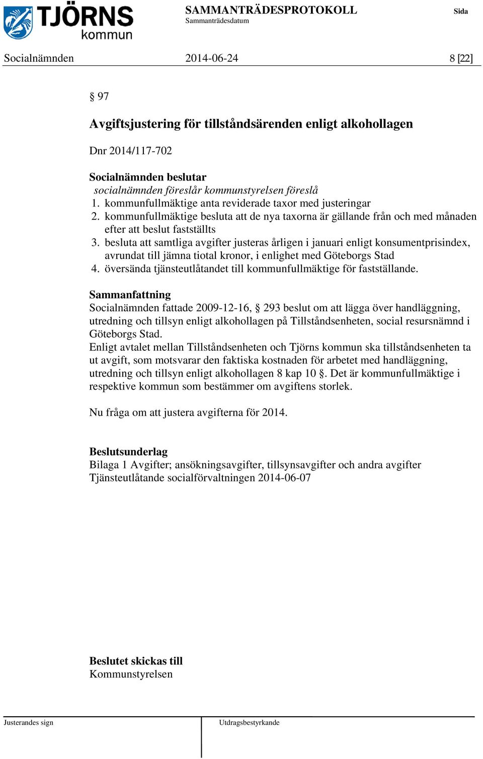 besluta att samtliga avgifter justeras årligen i januari enligt konsumentprisindex, avrundat till jämna tiotal kronor, i enlighet med Göteborgs Stad 4.