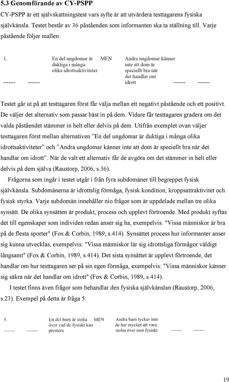 Vidare får testtagaren gradera om det valda påståendet stämmer in helt eller delvis på dem.
