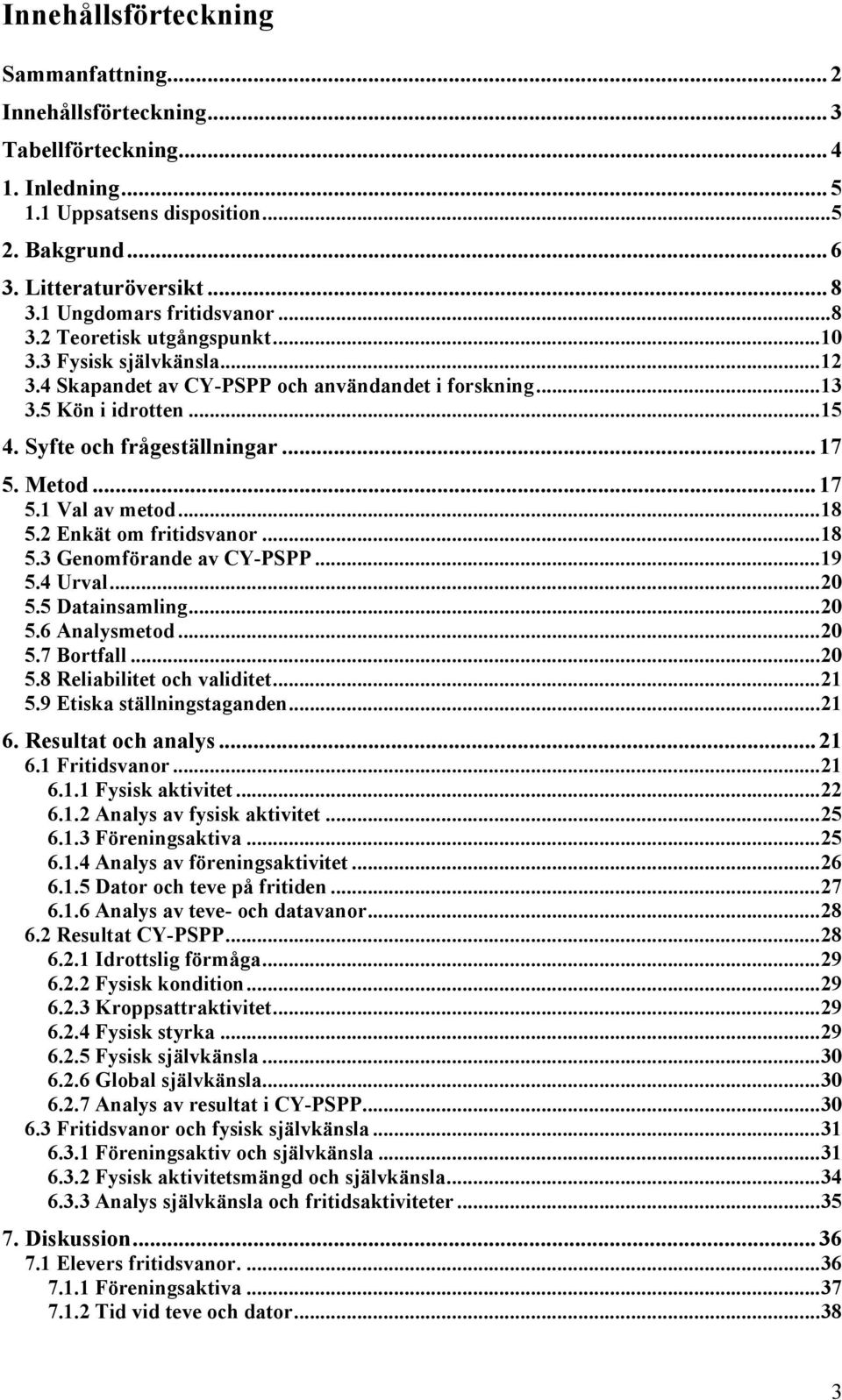 Syfte och frågeställningar... 17 5. Metod... 17 5.1 Val av metod... 18 5.2 Enkät om fritidsvanor... 18 5.3 Genomförande av CY-PSPP... 19 5.4 Urval... 20 5.5 Datainsamling... 20 5.6 Analysmetod... 20 5.7 Bortfall.