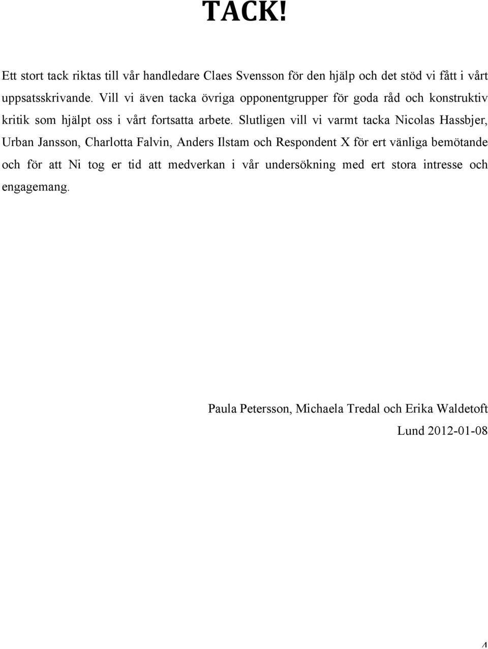 Slutligen vill vi varmt tacka Nicolas Hassbjer, Urban Jansson, Charlotta Falvin, Anders Ilstam och Respondent X för ert vänliga