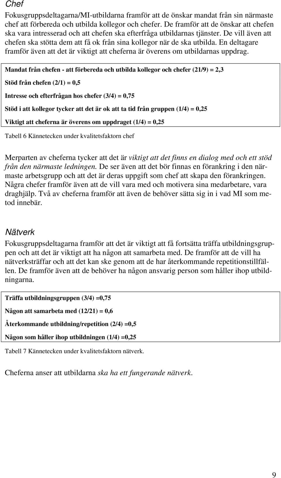 En deltagare framför även att det är viktigt att cheferna är överens om utbildarnas uppdrag.