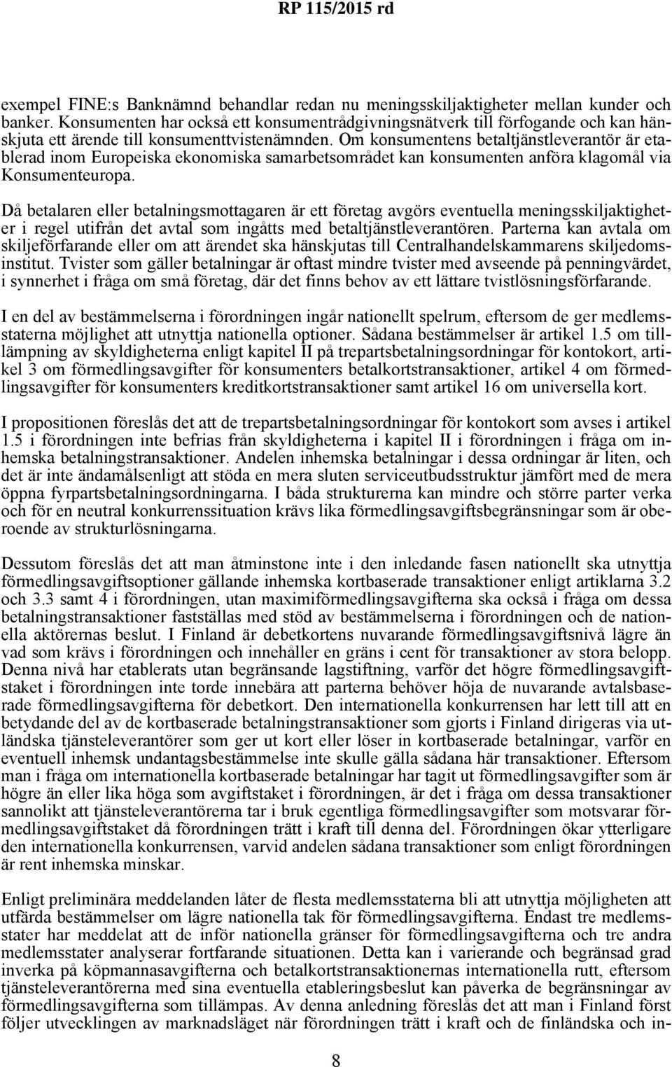 Om konsumentens betaltjänstleverantör är etablerad inom Europeiska ekonomiska samarbetsområdet kan konsumenten anföra klagomål via Konsumenteuropa.