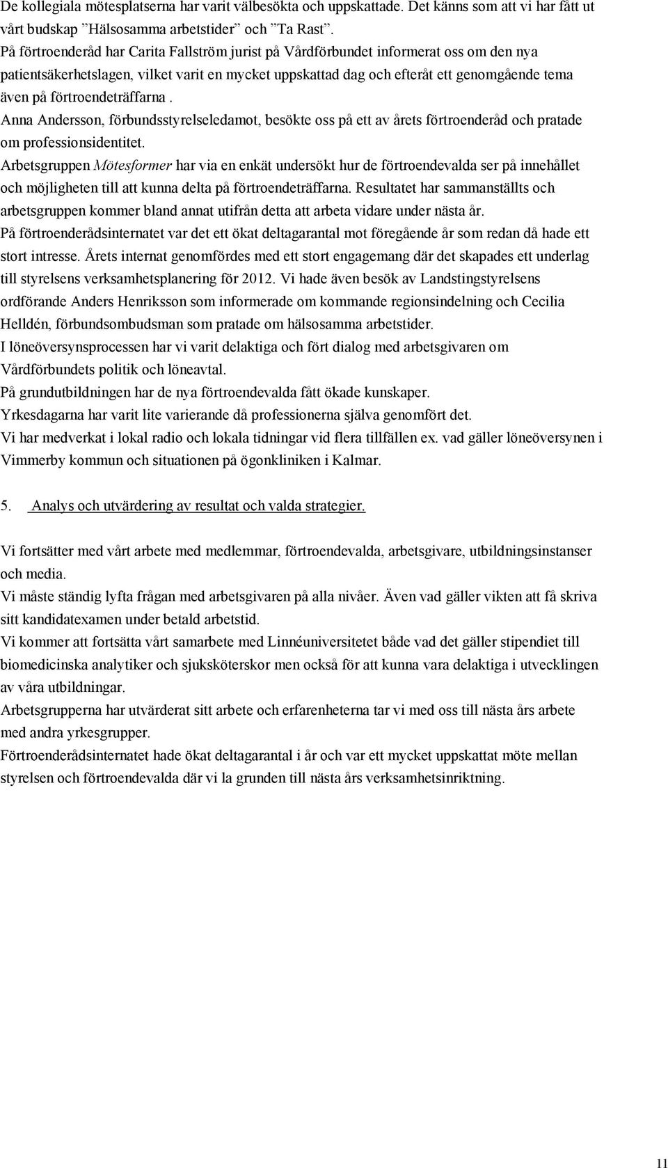 förtroendeträffarna. Anna Andersson, förbundsstyrelseledamot, besökte oss på ett av årets förtroenderåd och pratade om professionsidentitet.